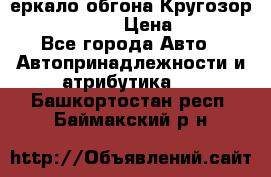 3еркало обгона Кругозор-2 Modernized › Цена ­ 2 400 - Все города Авто » Автопринадлежности и атрибутика   . Башкортостан респ.,Баймакский р-н